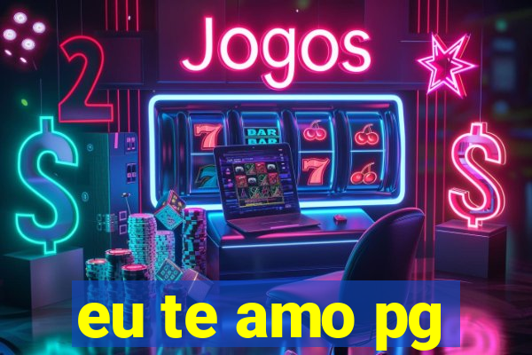 eu te amo pg